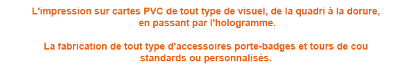 L'impression sur cartes PVC de tout type de visuel, de la quadri à la dorure, en passant par l'hologramme.