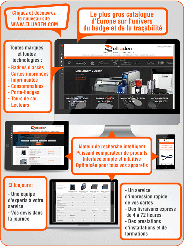 Cliquez et découvrez le nouveau site WWW.ELLIADEN.COM le plus gros catalogue d'Europe sur l'univers du badge et de la traçabilité