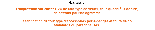 L'impression sur cartes PVC de tout type de visuel, de la quadri à la dorure, en passant par l'hologramme.