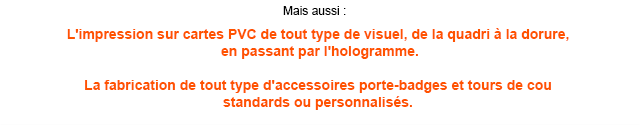 L'impression sur cartes PVC de tout type de visuel, de la quadri à la dorure, en passant par l'hologramme.